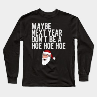 Maybe Next Year Don't Be A Hoe Hoe Hoe Long Sleeve T-Shirt